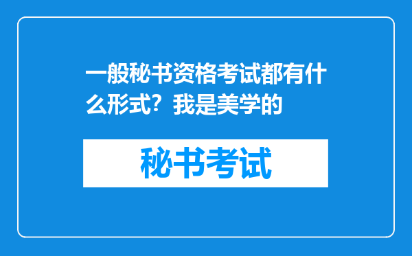 一般秘书资格考试都有什么形式？我是美学的