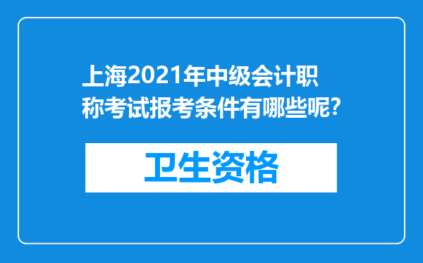 上海2021年中级会计职称考试报考条件有哪些呢？