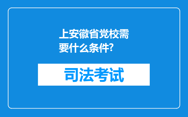 上安徽省党校需要什么条件?