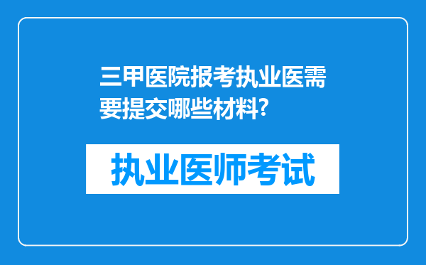 三甲医院报考执业医需要提交哪些材料?