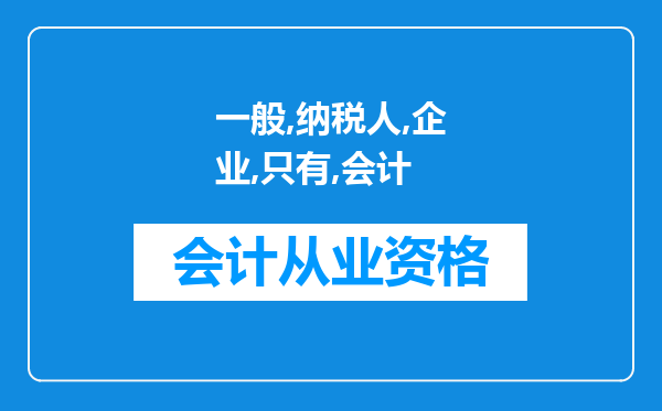 一般纳税人的企业，只有会计从业资格证得人可以做账吗？