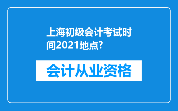 上海初级会计考试时间2021地点?