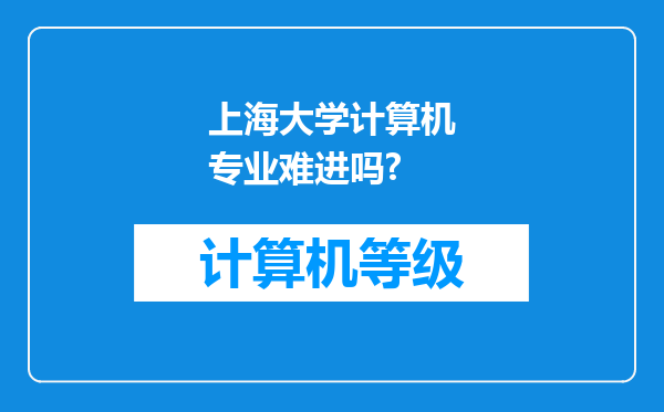 上海大学计算机专业难进吗?