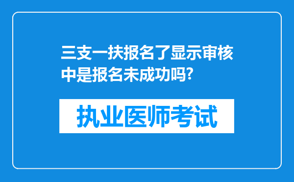 三支一扶报名了显示审核中是报名未成功吗?