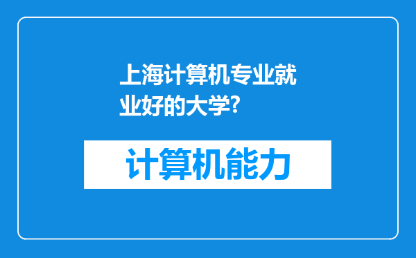 上海计算机专业就业好的大学?