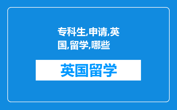 专科生申请英国留学都有哪些途径?需要多少留学费用?这份科普贴得收下!