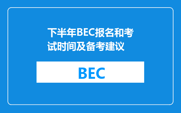 下半年BEC报名和考试时间及备考建议