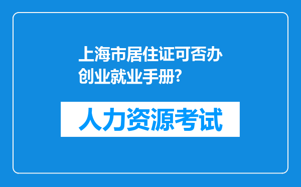 上海市居住证可否办创业就业手册?