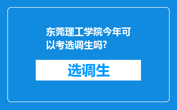 东莞理工学院今年可以考选调生吗?