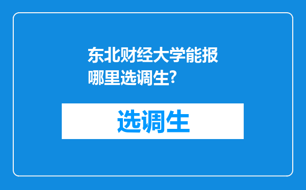 东北财经大学能报哪里选调生?