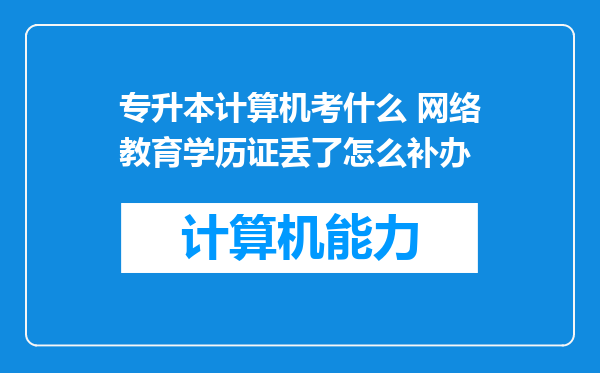 专升本计算机考什么 网络教育学历证丢了怎么补办