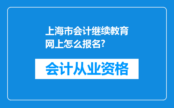 上海市会计继续教育网上怎么报名?