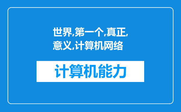 世界上第一个真正意义的计算机网络是 ，是哪一年创建的?