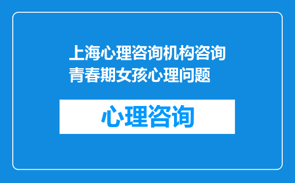 上海心理咨询机构咨询青春期女孩心理问题