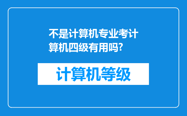 不是计算机专业考计算机四级有用吗?