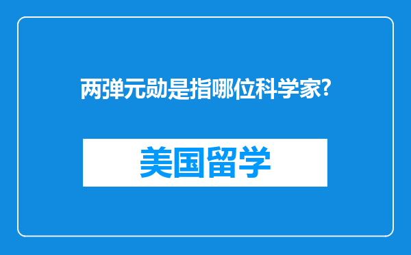 两弹元勋是指哪位科学家?