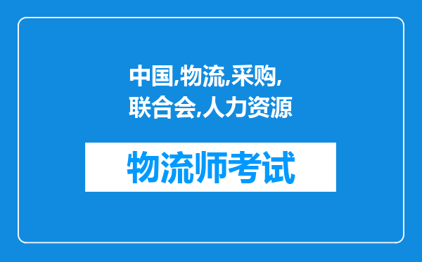 中国物流与采购联合会和人力资源与社会保障部颁发的物流师证分别叫什么，报考条件是什么。