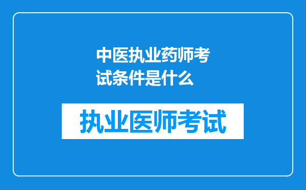 中医执业药师考试条件是什么