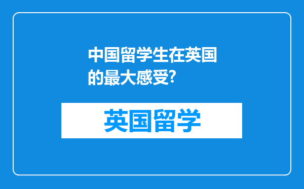 中国留学生在英国的最大感受?