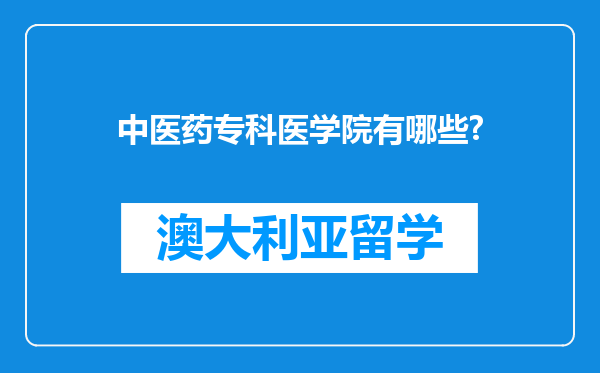 中医药专科医学院有哪些?