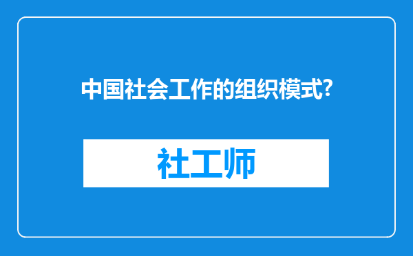 中国社会工作的组织模式?