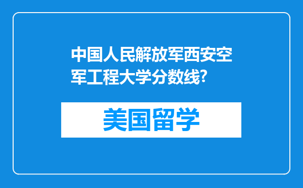 中国人民解放军西安空军工程大学分数线?