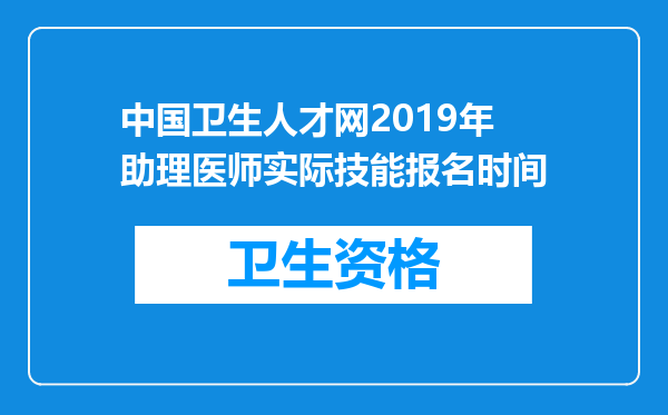 中国卫生人才网2019年助理医师实际技能报名时间