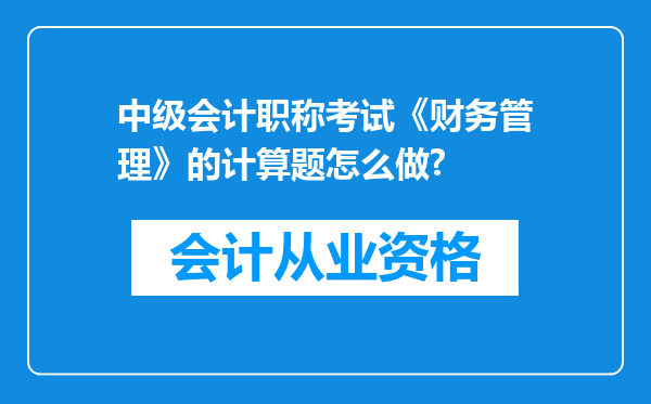 中级会计职称考试《财务管理》的计算题怎么做?