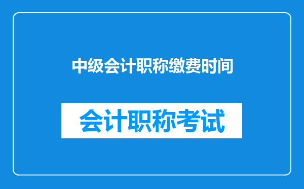 中级会计职称缴费时间