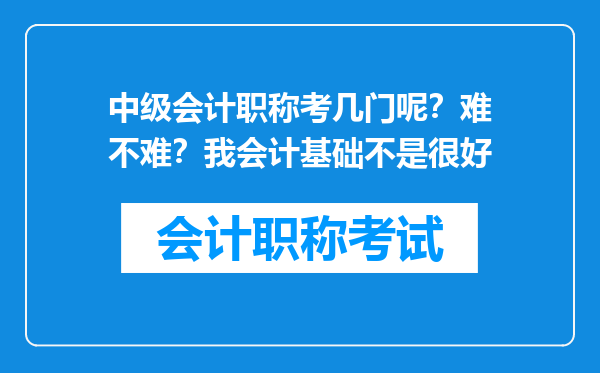 中级会计职称考几门呢？难不难？我会计基础不是很好