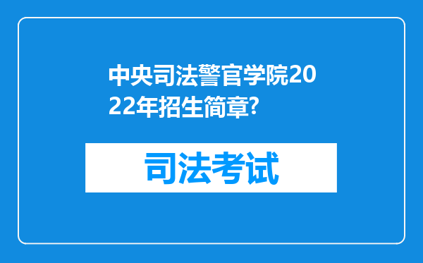 中央司法警官学院2022年招生简章?