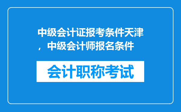 中级会计证报考条件天津，中级会计师报名条件