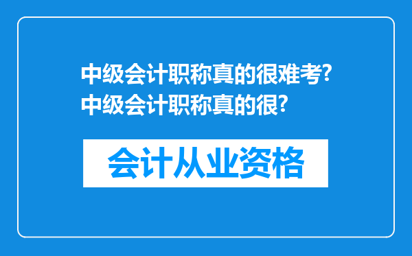 中级会计职称真的很难考?中级会计职称真的很?