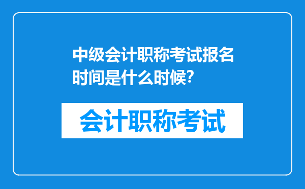 中级会计职称考试报名时间是什么时候？