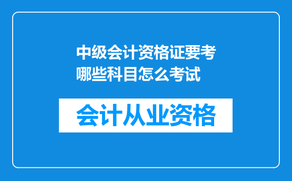 中级会计资格证要考哪些科目怎么考试