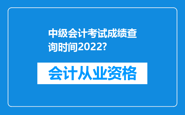 中级会计考试成绩查询时间2022?