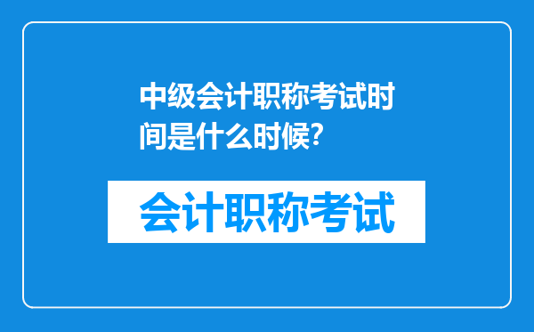 中级会计职称考试时间是什么时候？