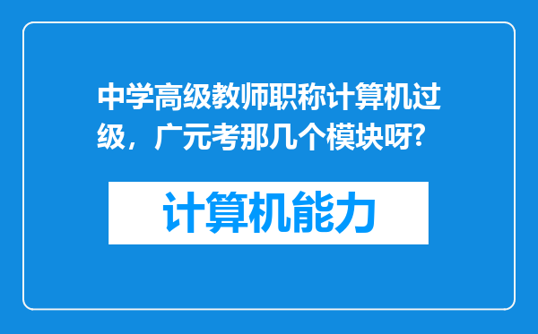 中学高级教师职称计算机过级，广元考那几个模块呀?