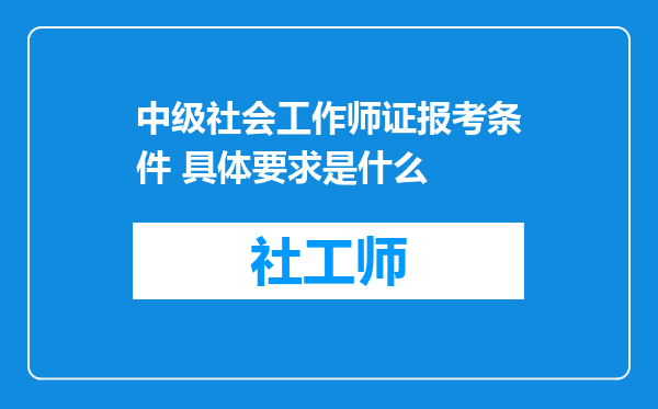 中级社会工作师证报考条件 具体要求是什么