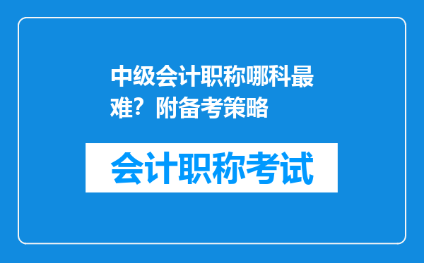 中级会计职称哪科最难？附备考策略