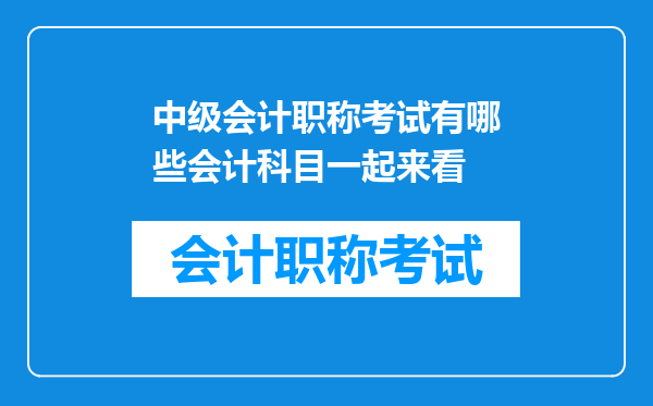 中级会计职称考试有哪些会计科目一起来看