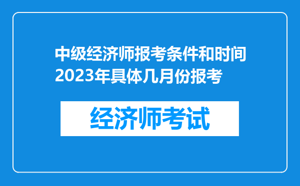 中级经济师报考条件和时间2023年具体几月份报考