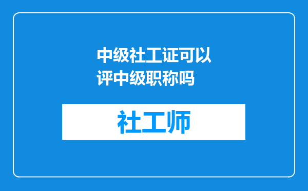 中级社工证可以评中级职称吗