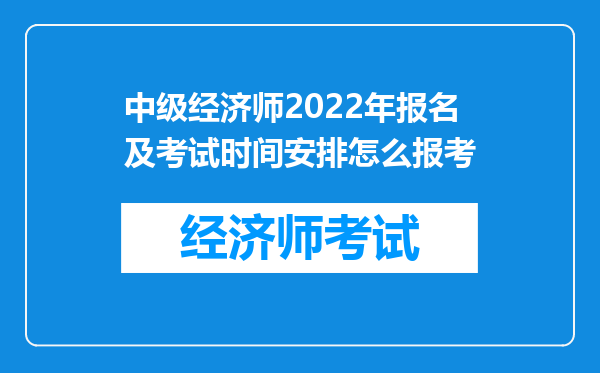 中级经济师2022年报名及考试时间安排怎么报考