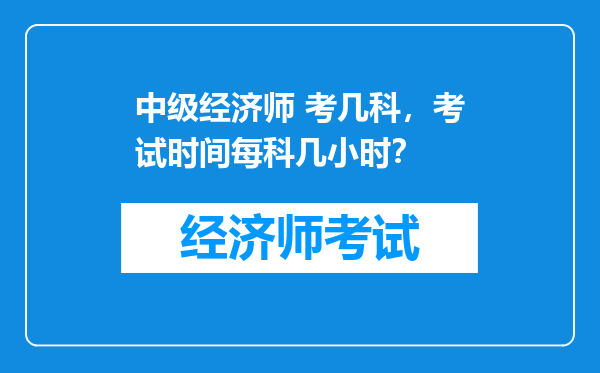 中级经济师 考几科，考试时间每科几小时？