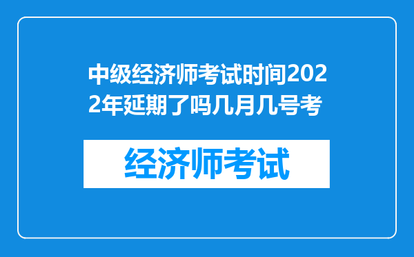 中级经济师考试时间2022年延期了吗几月几号考