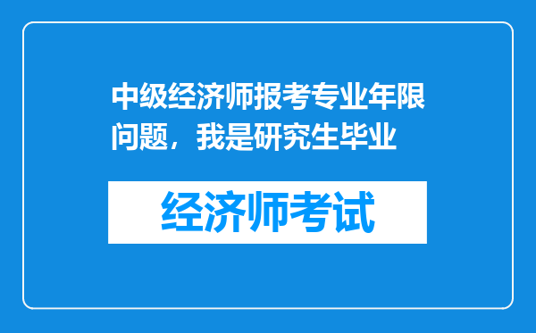 中级经济师报考专业年限问题，我是研究生毕业