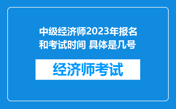 中级经济师2023年报名和考试时间 具体是几号