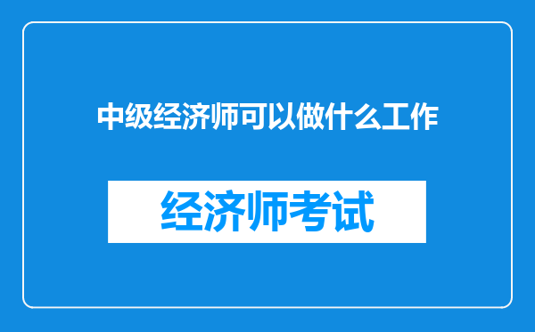 中级经济师可以做什么工作