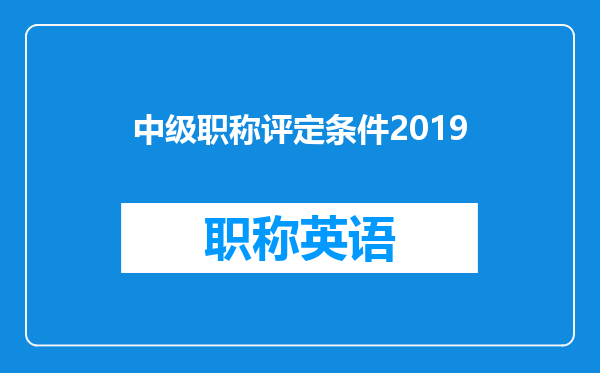 中级职称评定条件2019